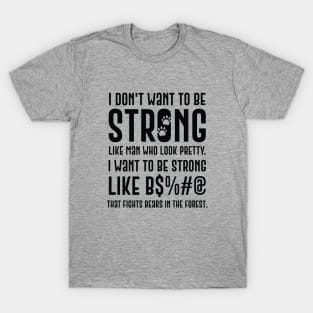 I Don't Want To Be Strong Like Men Who Look Pretty T-Shirt